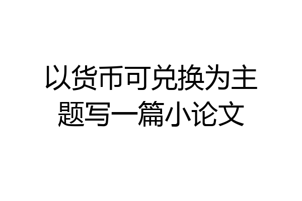 以货币可兑换为主题写一篇小论文
