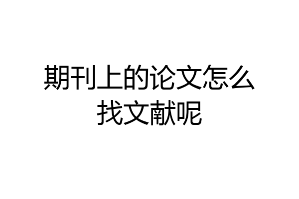 期刊上的论文怎么找文献呢