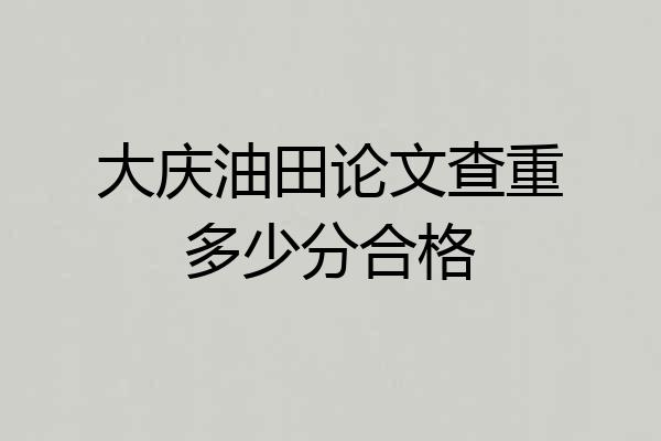 大庆油田论文查重多少分合格