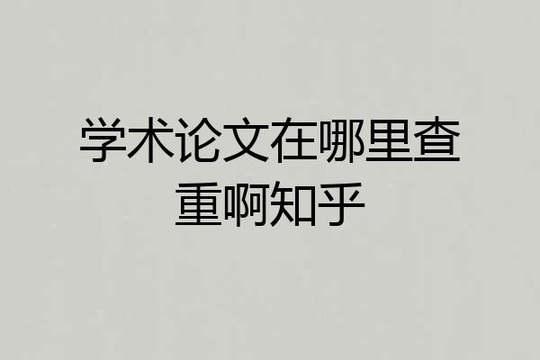 学术论文在哪里查重啊知乎