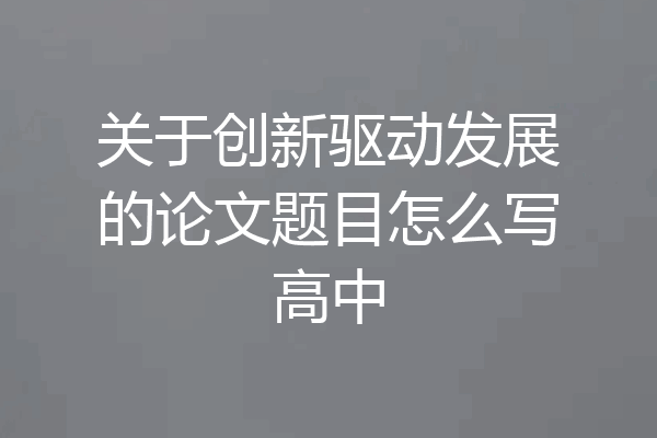 关于创新驱动发展的论文题目怎么写高中