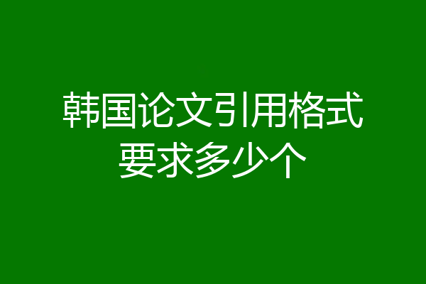 韩国论文引用格式要求多少个