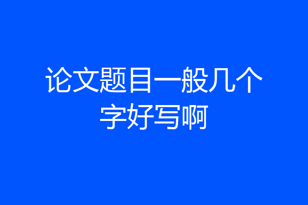 论文题目一般几个字好写啊