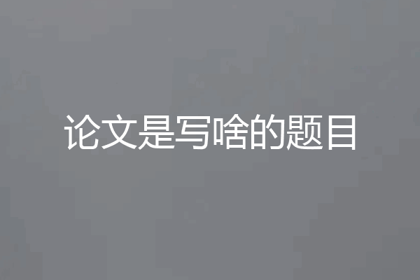 论文是写啥的题目