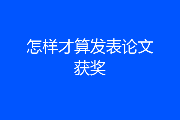 怎样才算发表论文获奖