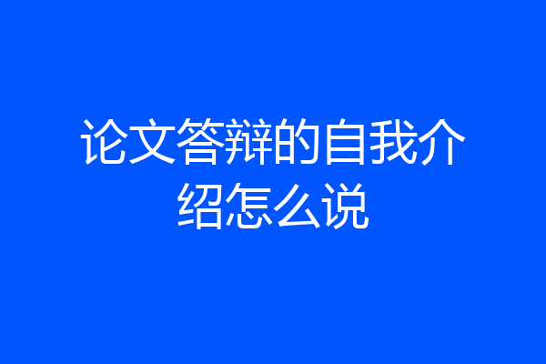 论文答辩的自我介绍怎么说