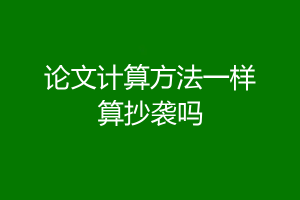论文计算方法一样算抄袭吗