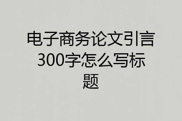 电子商务论文引言300字怎么写标题