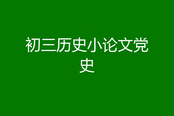 初三历史小论文党史