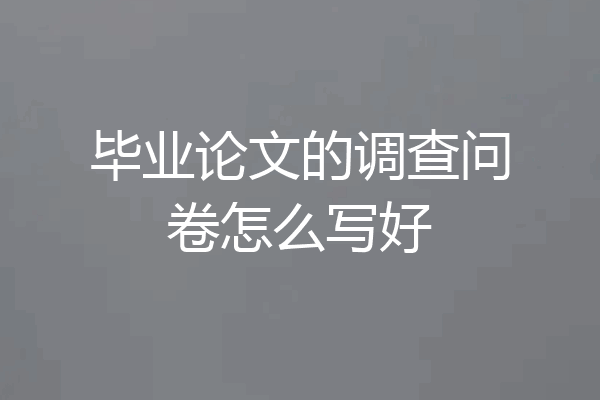 毕业论文的调查问卷怎么写好