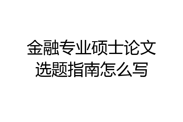 金融专业硕士论文选题指南怎么写