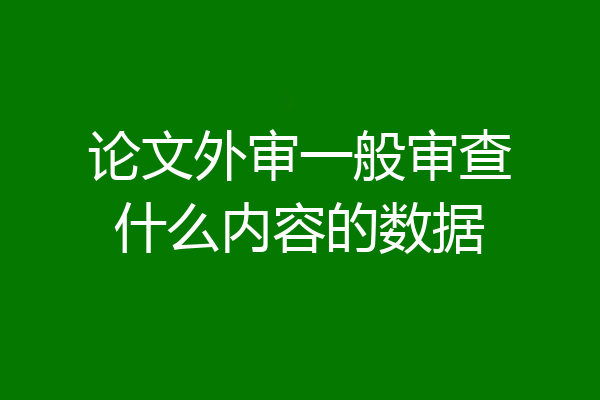 论文外审一般审查什么内容的数据