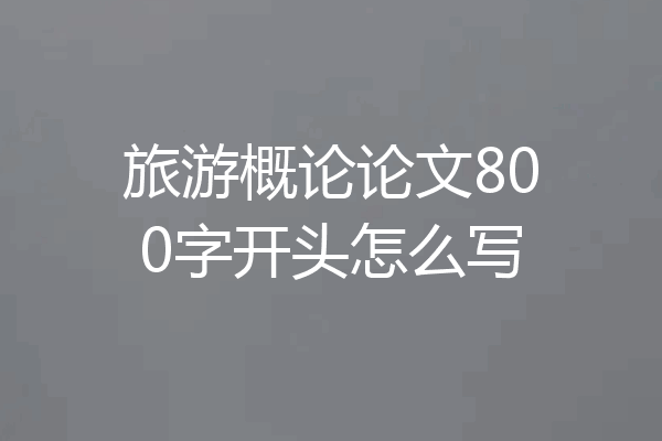 旅游概论论文800字开头怎么写