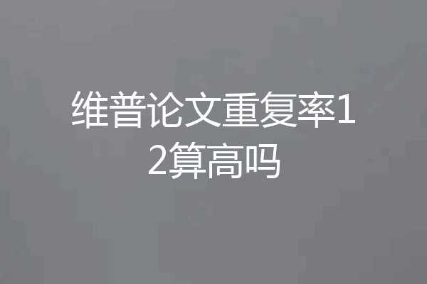 维普论文重复率12算高吗