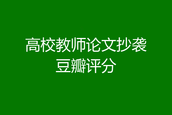 高校教师论文抄袭豆瓣评分