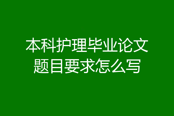 本科护理毕业论文题目要求怎么写