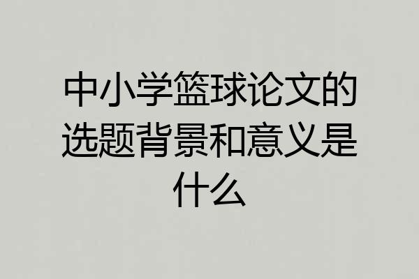 中小学篮球论文的选题背景和意义是什么
