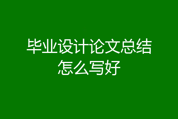 毕业设计论文总结怎么写好