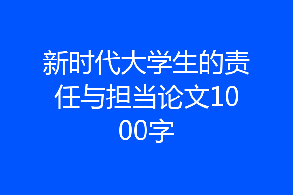 新时代大学生的责任与担当论文1000字