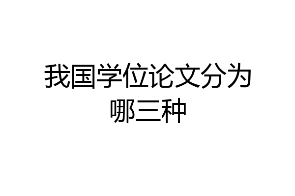 我国学位论文分为哪三种