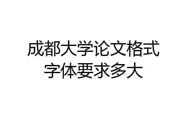 成都大学论文格式字体要求多大