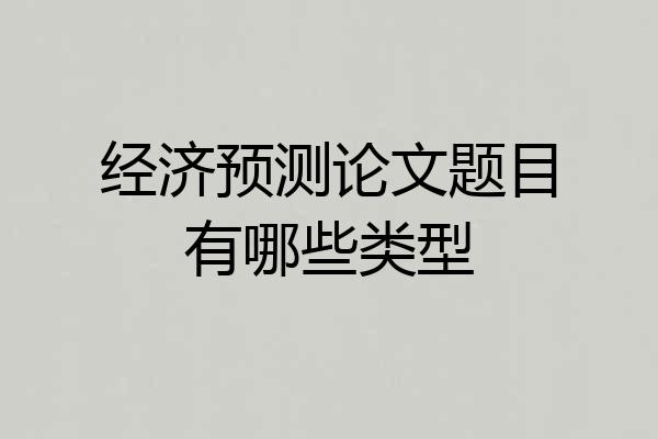 经济预测论文题目有哪些类型
