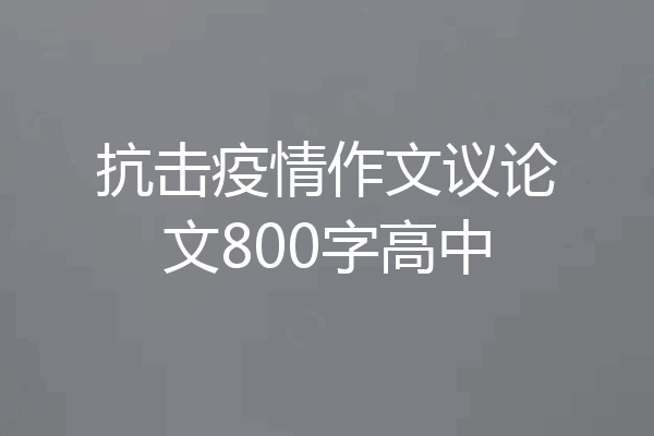 抗击疫情作文议论文800字高中
