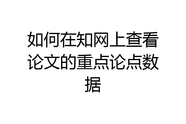 如何在知网上查看论文的重点论点数据