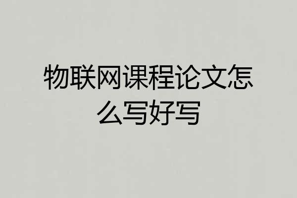 物联网课程论文怎么写好写