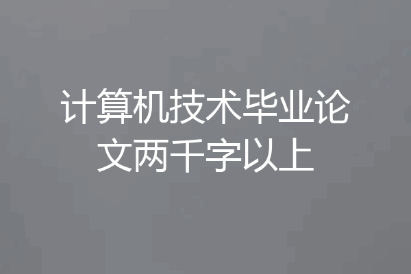 计算机技术毕业论文两千字以上