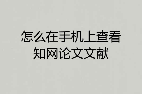 怎么在手机上查看知网论文文献