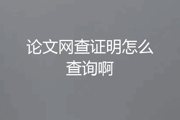 论文网查证明怎么查询啊