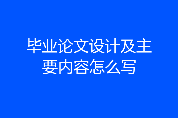 毕业论文设计及主要内容怎么写