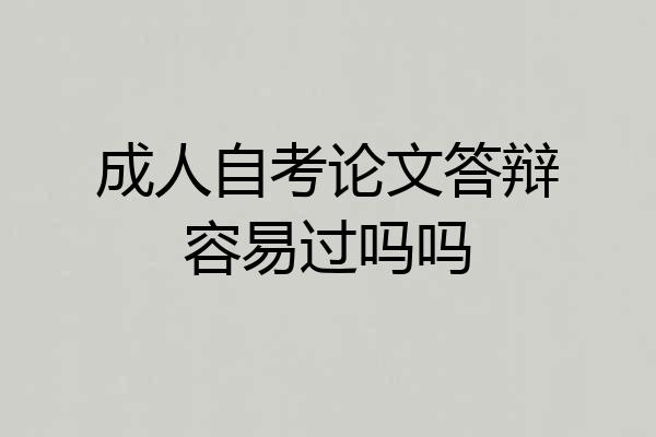 成人自考论文答辩容易过吗吗