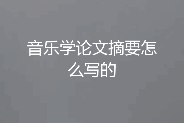 音乐学论文摘要怎么写的