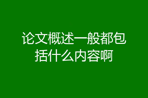 论文概述一般都包括什么内容啊