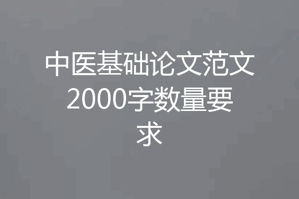 中医基础论文范文2000字数量要求