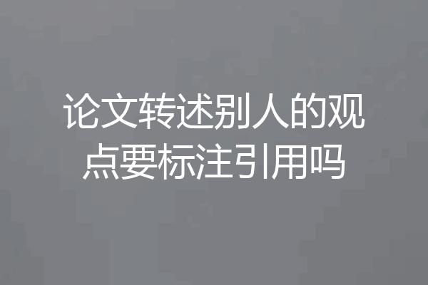论文转述别人的观点要标注引用吗