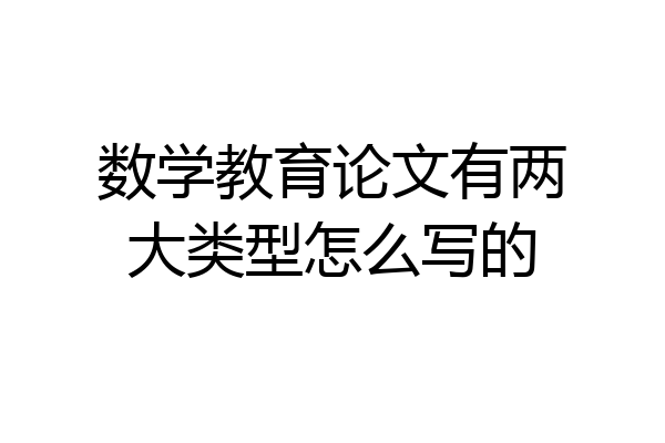 数学教育论文有两大类型怎么写的