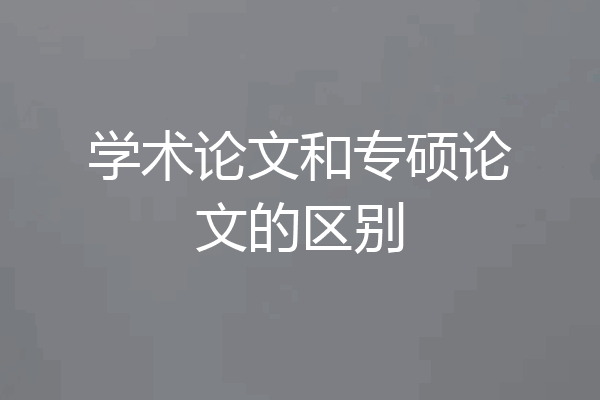 学术论文和专硕论文的区别