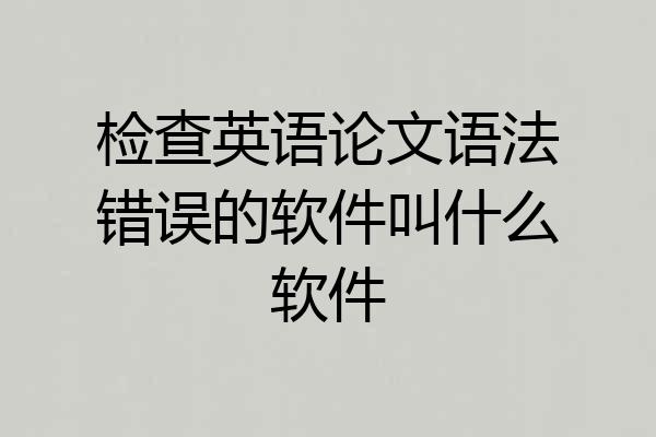 检查英语论文语法错误的软件叫什么软件