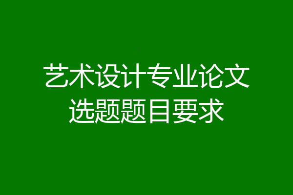 艺术设计专业论文选题题目要求