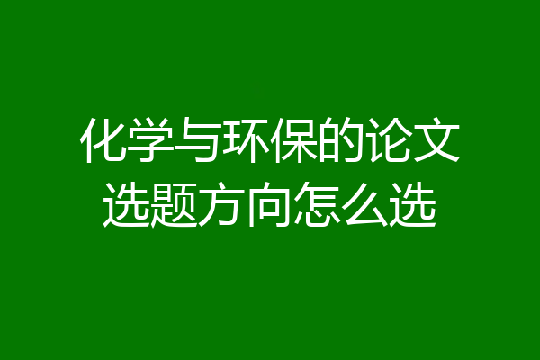 化学与环保的论文选题方向怎么选