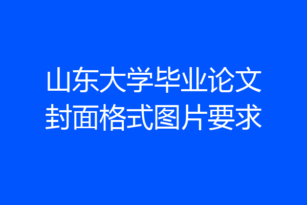 山东大学毕业论文封面格式图片要求