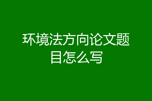 环境法方向论文题目怎么写