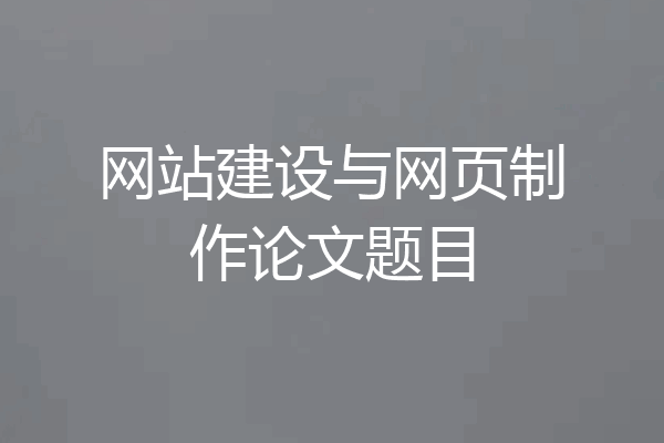 网站建设与网页制作论文题目