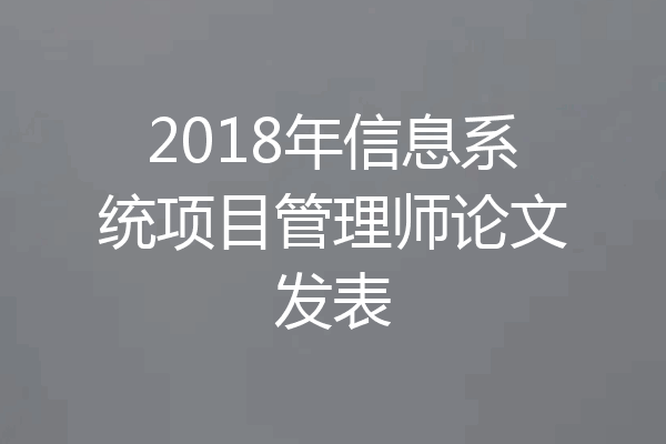 2018年信息系统项目管理师论文发表