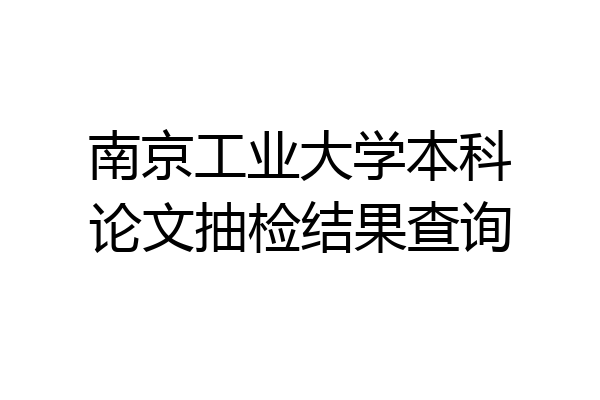 南京工业大学本科论文抽检结果查询