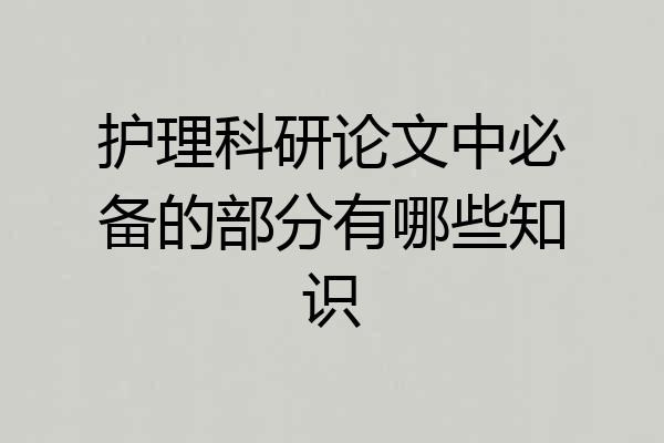 护理科研论文中必备的部分有哪些知识