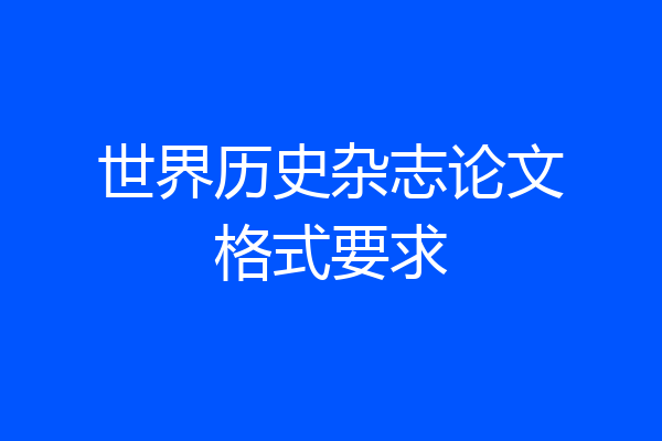 世界历史杂志论文格式要求